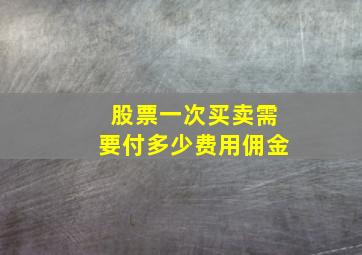 股票一次买卖需要付多少费用佣金