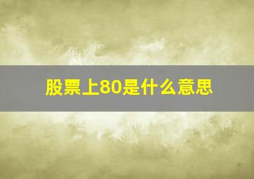 股票上80是什么意思