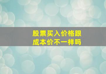 股票买入价格跟成本价不一样吗