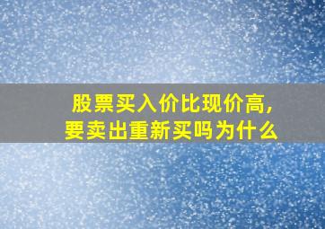 股票买入价比现价高,要卖出重新买吗为什么