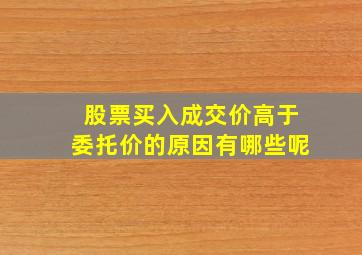 股票买入成交价高于委托价的原因有哪些呢