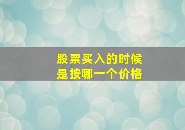 股票买入的时候是按哪一个价格