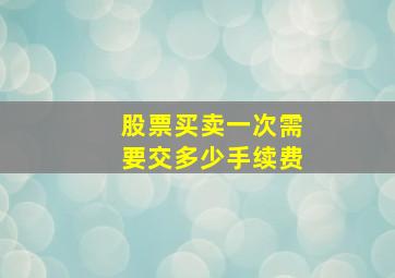 股票买卖一次需要交多少手续费