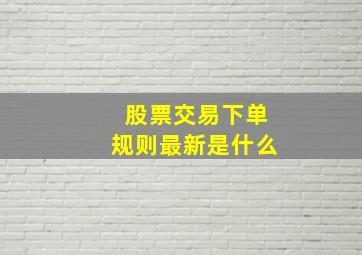 股票交易下单规则最新是什么