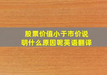 股票价值小于市价说明什么原因呢英语翻译