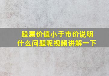 股票价值小于市价说明什么问题呢视频讲解一下