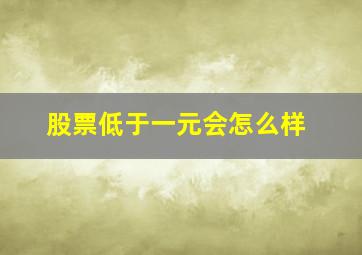 股票低于一元会怎么样