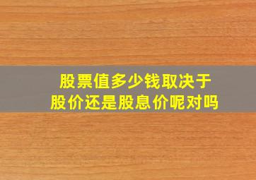 股票值多少钱取决于股价还是股息价呢对吗