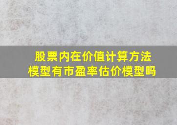 股票内在价值计算方法模型有市盈率估价模型吗