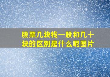 股票几块钱一股和几十块的区别是什么呢图片