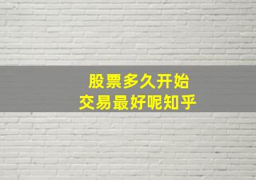 股票多久开始交易最好呢知乎