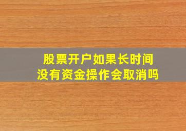 股票开户如果长时间没有资金操作会取消吗