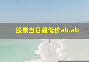 股票当日最低价ab.ab