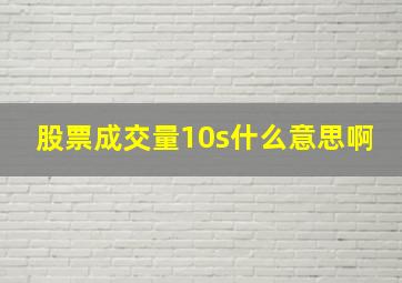 股票成交量10s什么意思啊