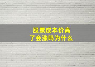 股票成本价高了会涨吗为什么