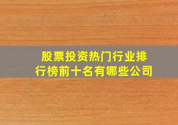 股票投资热门行业排行榜前十名有哪些公司