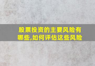 股票投资的主要风险有哪些,如何评估这些风险