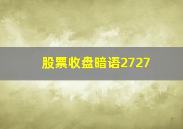 股票收盘暗语2727