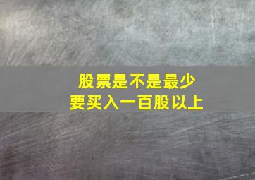 股票是不是最少要买入一百股以上