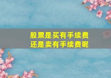 股票是买有手续费还是卖有手续费呢