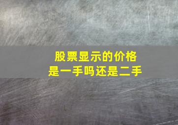 股票显示的价格是一手吗还是二手