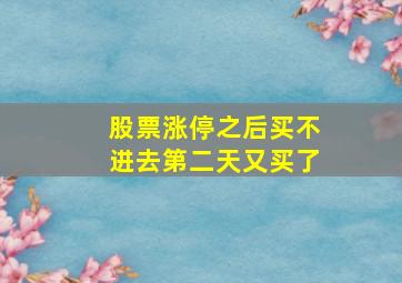 股票涨停之后买不进去第二天又买了