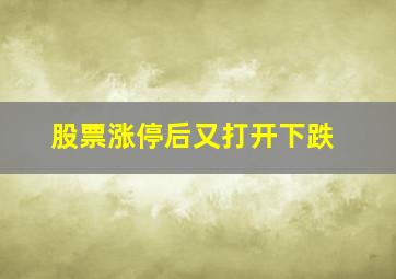 股票涨停后又打开下跌