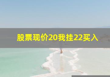 股票现价20我挂22买入