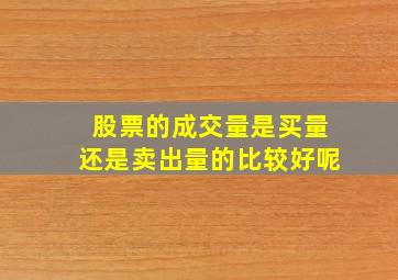 股票的成交量是买量还是卖出量的比较好呢