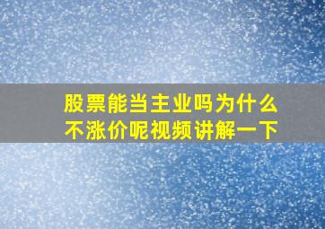 股票能当主业吗为什么不涨价呢视频讲解一下