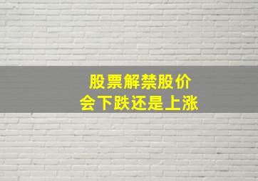 股票解禁股价会下跌还是上涨