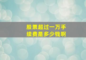 股票超过一万手续费是多少钱啊