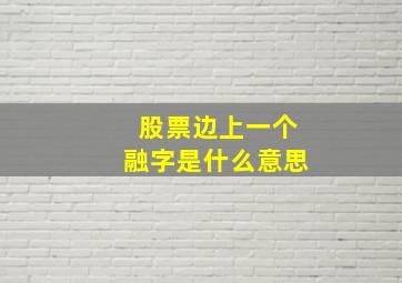 股票边上一个融字是什么意思