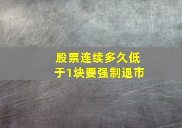 股票连续多久低于1块要强制退市