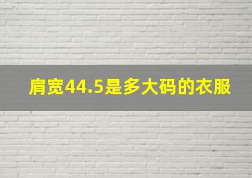 肩宽44.5是多大码的衣服