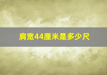 肩宽44厘米是多少尺