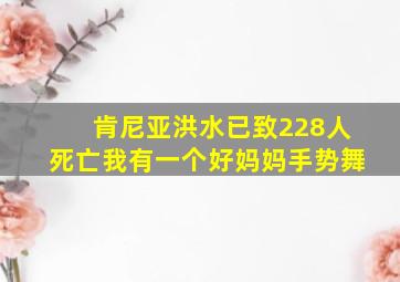 肯尼亚洪水已致228人死亡我有一个好妈妈手势舞