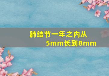 肺结节一年之内从5mm长到8mm