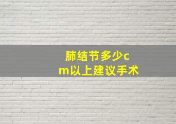 肺结节多少cm以上建议手术