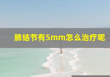 肺结节有5mm怎么治疗呢