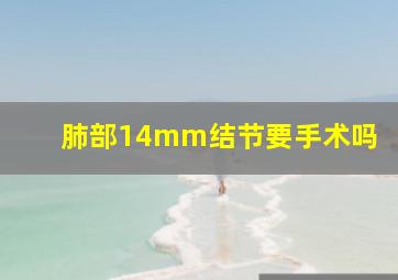 肺部14mm结节要手术吗