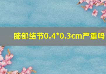 肺部结节0.4*0.3cm严重吗