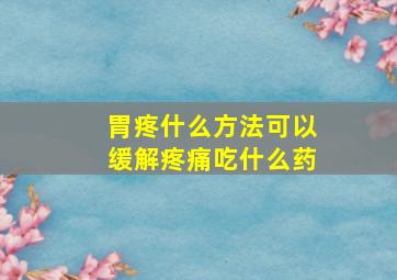 胃疼什么方法可以缓解疼痛吃什么药