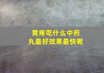 胃疼吃什么中药丸最好效果最快呢