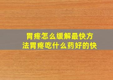 胃疼怎么缓解最快方法胃疼吃什么药好的快