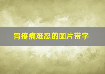 胃疼痛难忍的图片带字