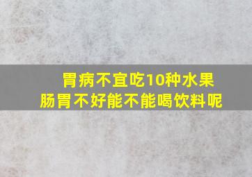 胃病不宜吃10种水果肠胃不好能不能喝饮料呢