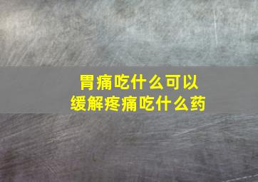 胃痛吃什么可以缓解疼痛吃什么药