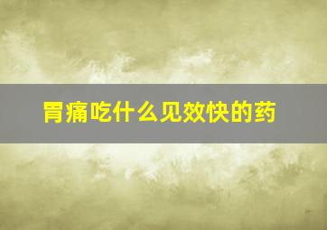 胃痛吃什么见效快的药