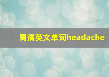 胃痛英文单词headache